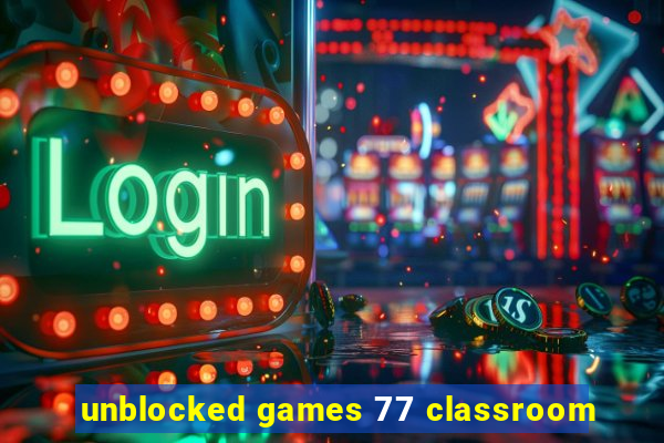 unblocked games 77 classroom